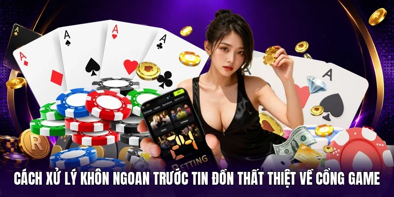 Cách xử lý khôn ngoan trước tin đồn thất thiệt về cổng game