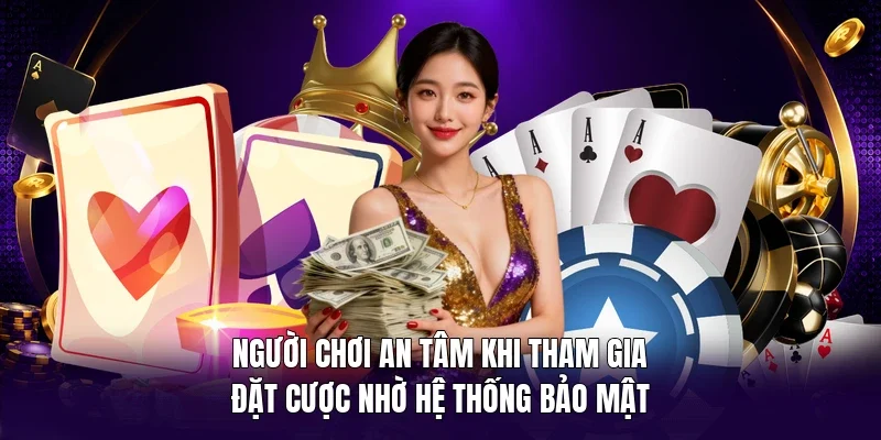 Người chơi an tâm khi tham gia đặt cược nhờ hệ thống bảo mật