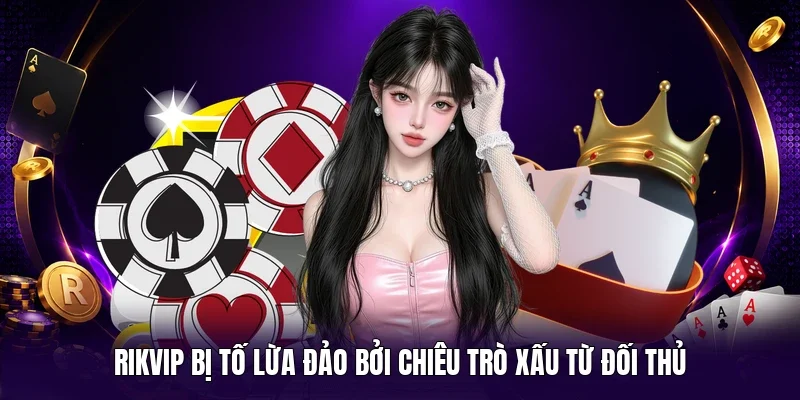RIKVIP bị tố lừa đảo bởi chiêu trò xấu từ đối thủ