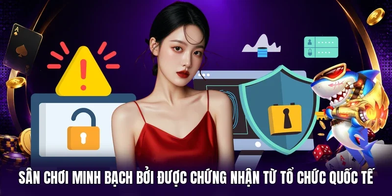 Sân chơi minh bạch bởi được chứng nhận từ tổ chức quốc tế