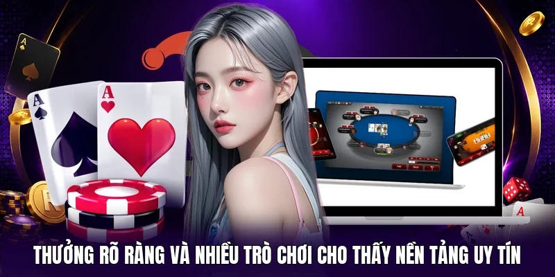Thưởng rõ ràng và nhiều trò chơi cho thấy nền tảng uy tín
