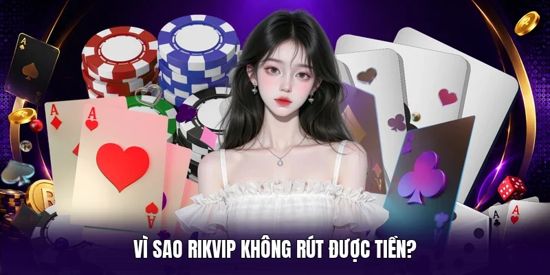 Vì sao Rikvip không rút được tiền?